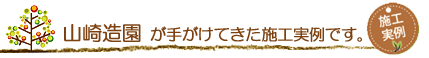 山崎造園が手がけてきた実例です